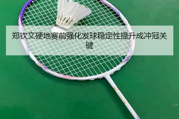 郑钦文硬地赛前强化发球稳定性提升成冲冠关键
